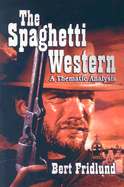 Item #355339 The Spaghetti Western: A Thematic Analysis. Bert Fridlund