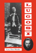 Item #343728 Lugosi: His Life in Films, on Stage, and in the Hearts of Horror Lovers. Gary Don...