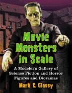 Item #341788 Movie Monsters in Scale: A Modeler's Gallery of Science Fiction and Horror Figures...
