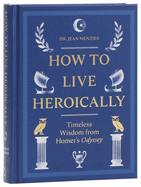 Item #446554 How to Live Heroically: Timeless Wisdom from Homer's Odyssey. Jean Menzies