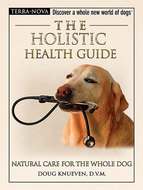Item #251696 The Holistic Health Guide: Natural Care for the Whole Dog (Terra-Nova Series). CVA...