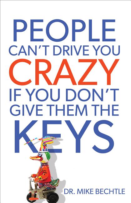 Item #233766 People Can't Drive You Crazy If You Don't Give Them the Keys. Dr. Mike Bechtle