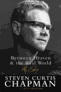 Item #351003 Between Heaven and the Real World: My Story. Steven Curtis Chapman, Ken, Abraham