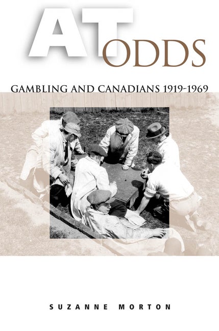 Item #331476 At Odds: Gambling and Canadians, 1919-1969. Suzanne Morton