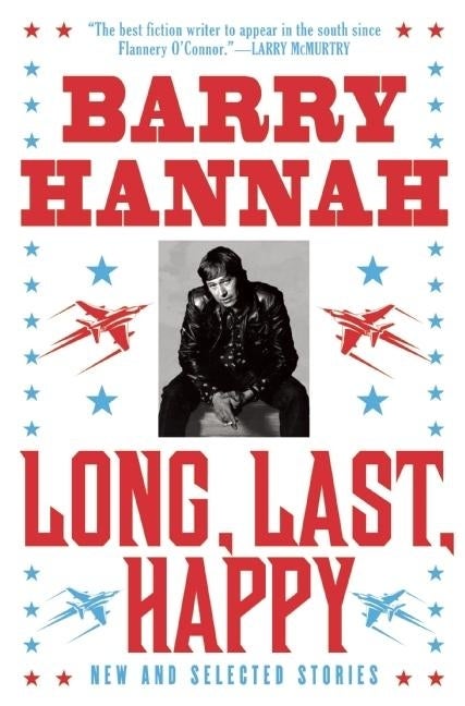 Item #198719 Long, Last, Happy: New and Collected Stories. Barry Hannah