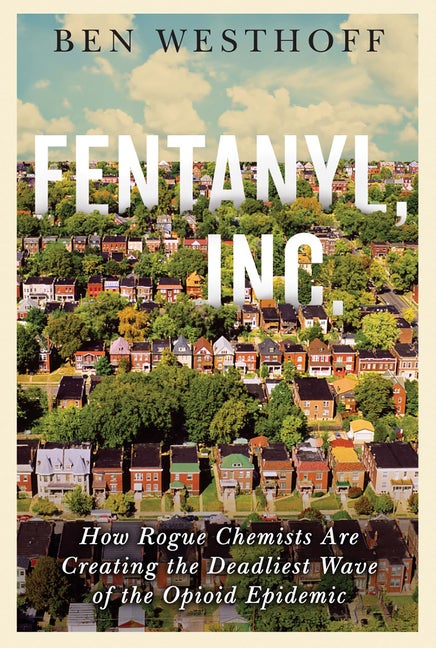 Item #326433 Fentanyl, Inc.: How Rogue Chemists Are Creating the Deadliest Wave of the Opioid...
