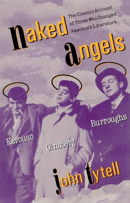 Item #247825 Naked Angels: Kerouac, Ginsberg, Burroughs. John Tytell