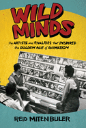 Item #357983 Wild Minds: The Artists and Rivalries That Inspired the Golden Age of Animation....