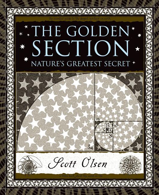 Item #297245 The Golden Section: Nature's Greatest Secret (Wooden Books). Scott Olsen