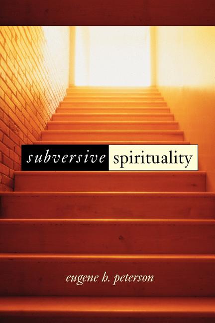 Item #280607 Subversive Spirituality. Eugene H. Peterson, Peter, Santucci, John, Sharon, Jim, Lyster