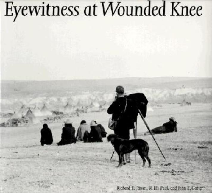 Item #263099 Eyewitness at Wounded Knee (Great Plains Photography). R. Eli Paul Richard E....