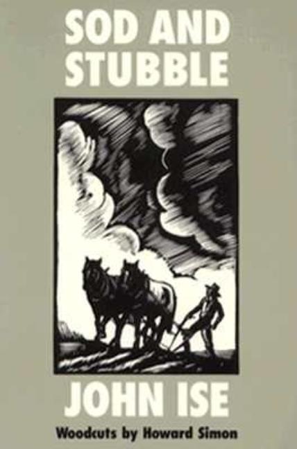 Item #218764 Sod and Stubble: The Story of a Kansas Homestead (Bison Book). John Ise