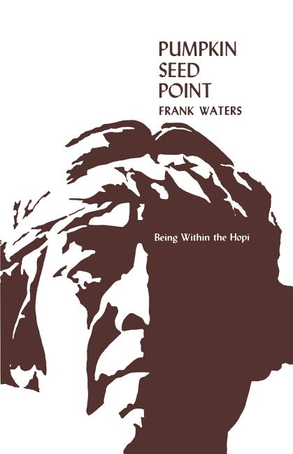 Item #249318 Pumpkin Seed Point: Being Within The Hopi. Frank Waters