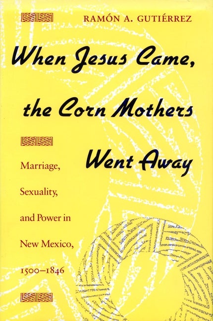 Item #277016 When Jesus Came, the Corn Mothers Went Away: Marriage, Sexuality, and Power in New...