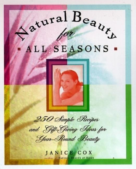 Item #65252 Natural Beauty for All Seasons : More Thean 250 Simple Recipes and Gift-Giving Ideas...