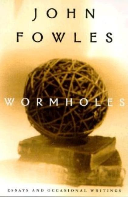 Item #284087 Wormholes: Essays and Occasional Writings. John Fowles