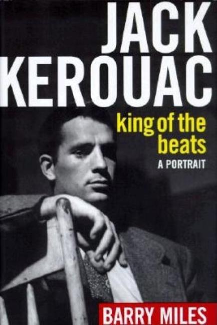 Item #227316 Jack Kerouac: King of the Beats. Jack Kerouac, Barry Miles