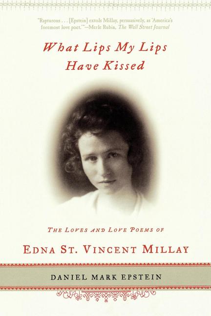 Item #285493 What Lips My Lips Have Kissed: The Loves and Love Poems of Edna St. Vincent Millay....