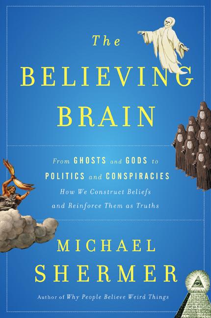 Item #251085 The Believing Brain: From Ghosts and Gods to Politics and Conspiracies---How We...