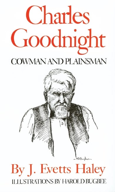 Item #141525 Charles Goodnight, Cowman and Plainsman. J. EVETTS HALEY