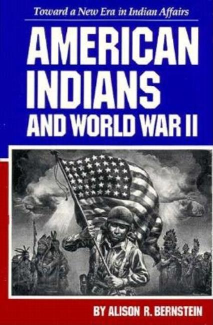 Item #204354 American Indians and World War II: Toward a New Era in Indian Affairs. Alison R....