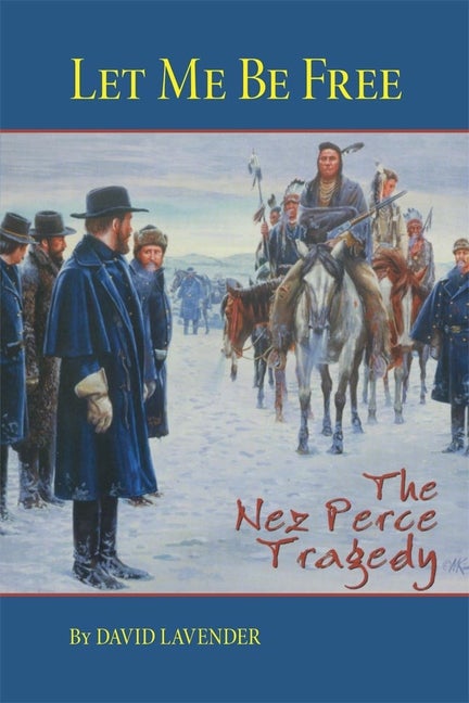 Item #329671 Let Me Be Free: The Nez Perce Tragedy. David Lavender