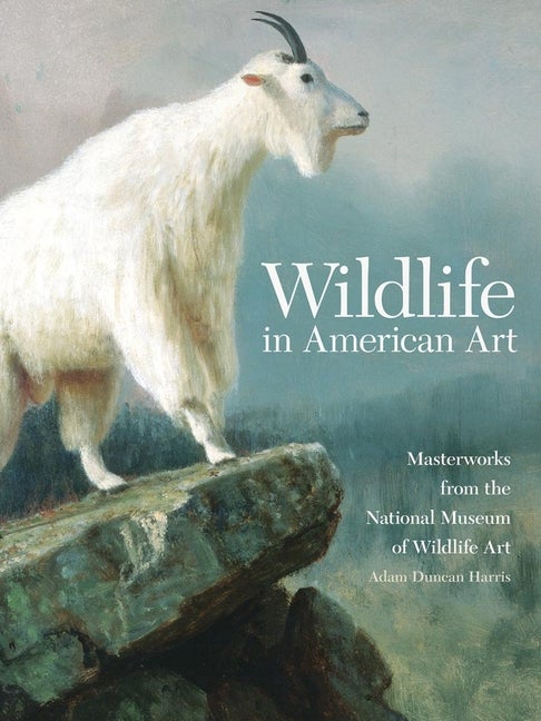 Item #328157 Wildlife in American Art: Masterworks from the National Museum of Wildlife Art. Adam Duncan Harris.