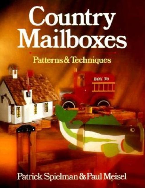 Item #72334 Country Mailboxes: Patterns & Techniques. Paul Meisel Patrick Spielman