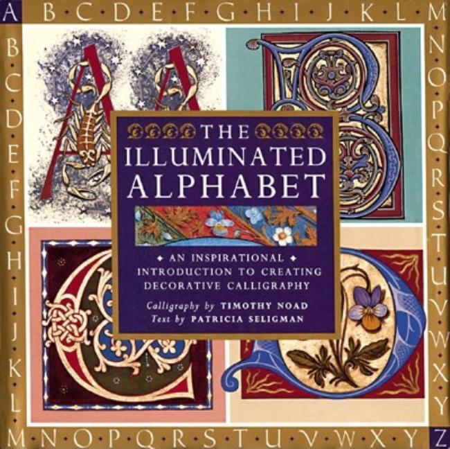 Item #334690 The Illuminated Alphabet: An Inspirational Introduction to Creating Decorative...