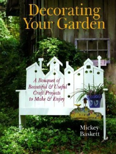 Item #183173 Decorating Your Garden: A Bouquet of Beautiful & Useful Craft Projects to Make &...