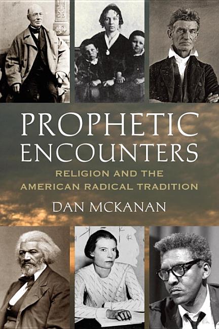 Item #279975 Prophetic Encounters: Religion and the American Radical Tradition. Dan McKanan