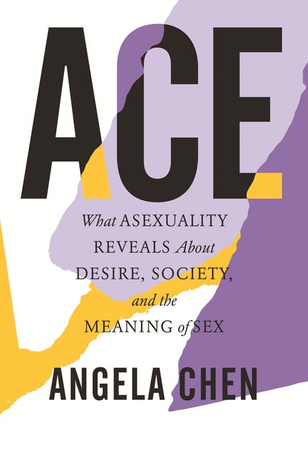 Item #328625 Ace: What Asexuality Reveals About Desire, Society, and the Meaning of Sex. Angela Chen