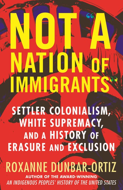 Item #291771 Not 'A Nation of Immigrants': Settler Colonialism, White Supremacy, and a History of...