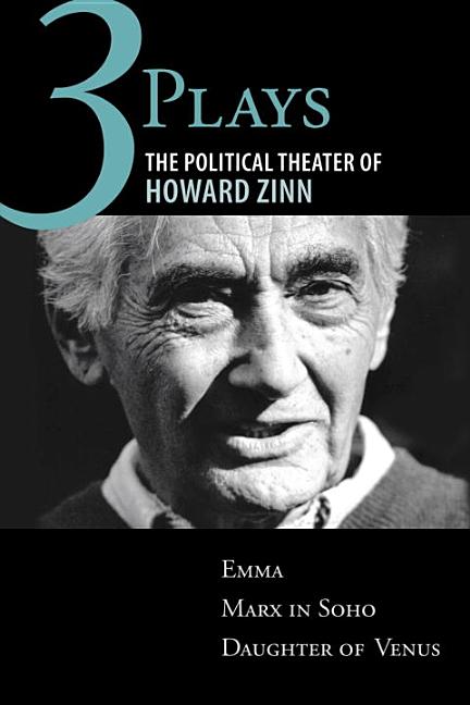 Item #253519 Three Plays: The Political Theater of Howard Zinn: Emma, Marx in Soho, Daughter of...