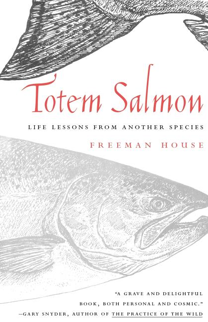 Item #323813 Totem Salmon: Life Lessons from Another Species. Freeman House
