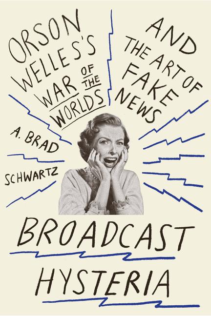 Item #153270 Broadcast Hysteria: Orson Welles's War of the Worlds and the Art of Fake News. A....