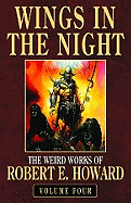 Item #341866 Wings in the Night: The Weird Works of Robert E. Howard, Volume 4. Robert E. Howard