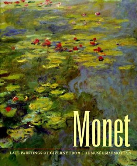 Item #70728 Monet: Late Paintings of Giverny from the Musee Marmottan. Claude Monet, Paul Hayes...