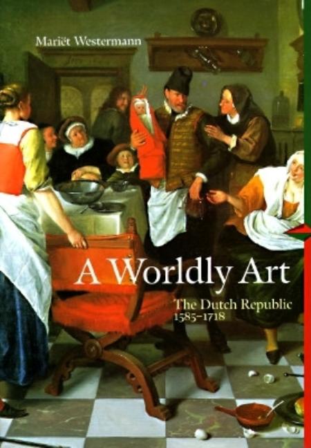 Item #227180 A Worldly Art: The Dutch Republic 1585-1718 (Perspectives) (Trade Version). Mariet...