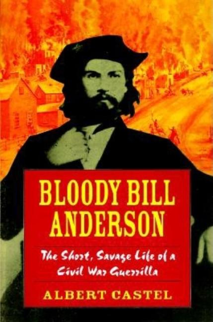 Item #280876 Bloody Bill Anderson: The Short, Savage Life of a Civil War Guerrilla. Thomas Goodrich