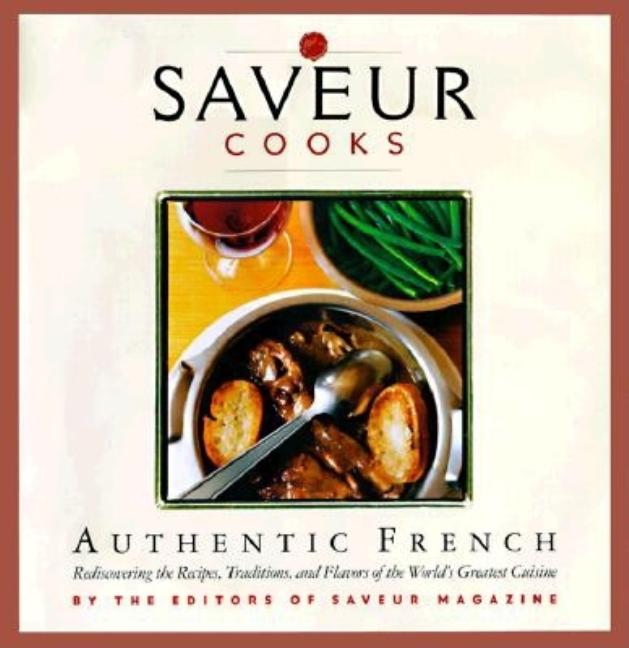 Item #329633 Saveur Cooks Authentic French: Rediscovering the Recipes, Traditions, and Flavors of...