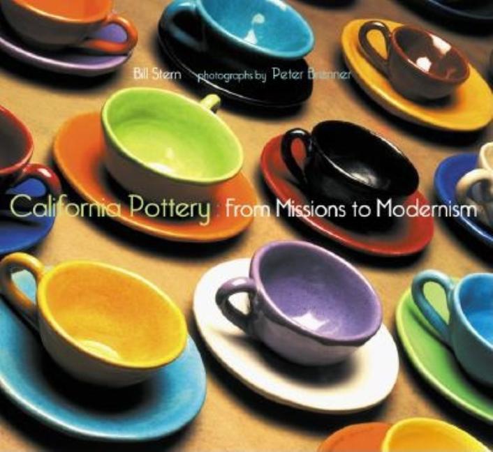 Item #117472 California Pottery : From Missions to Modernism. BILL STERN