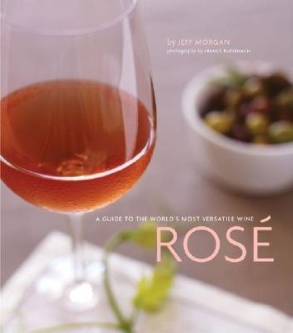 Item #140150 Rose : A Guide To The Worlds Most Versatile Wine. FRANCE RUFFENACH JEFF MORGAN
