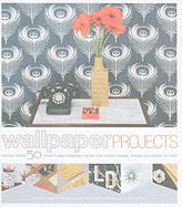 Item #350606 Wallpaper Projects: 50 Craft and Design Ideas for Your Home, from Accents to Art....