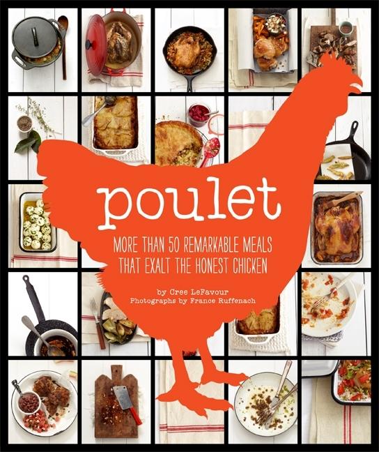 Item #249469 Poulet: More Than 50 Remarkable Recipes That Exalt the Honest Chicken. Cree LeFavour
