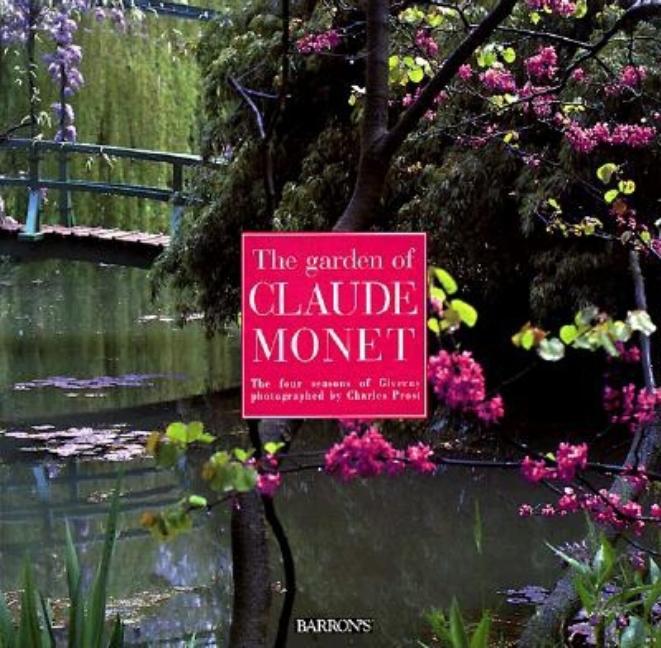 Item #250017 The Garden of Claude Monet: The Four Seasons of Giverny. Charles Prost