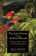 Item #342694 The Last Flight of the Scarlet Macaw: One Woman's Fight to Save the World's Most...