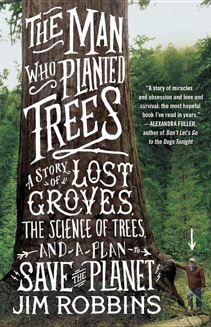 Item #334646 The Man Who Planted Trees: A Story of Lost Groves, the Science of Trees, and a Plan...