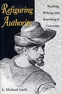 Item #436775 Refiguring Authority: Reading, Writing and Rewriting in Cervantes (Studies in...
