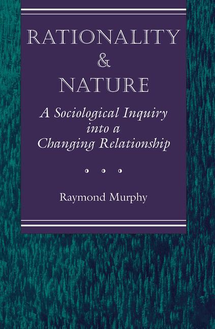 Item #299417 Rationality And Nature: A Sociological Inquiry Into A Changing Relationship. Raymond...